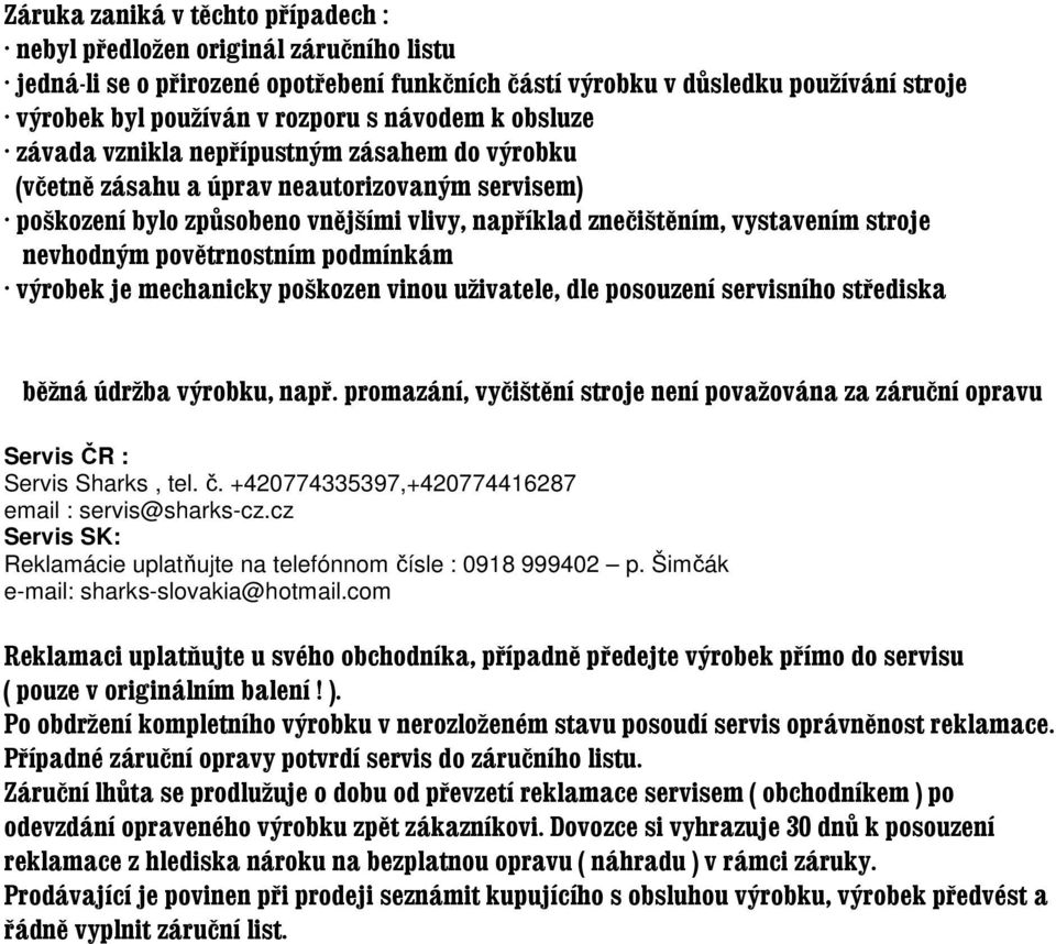 nevhodným povětrnostním podmínkám výrobek je mechanicky poškozen vinou uživatele, dle posouzení servisního střediska běžná údržba výrobku, např.