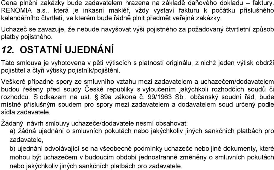 Uchazeč se zavazuje, ţe nebude navyšovat výši pojistného za poţadovaný čtvrtletní způsob platby pojistného. 12.