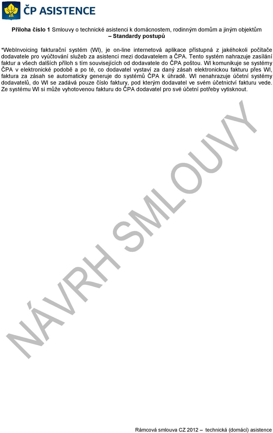 WI komunikuje se systémy ČPA v elektronické podobě a po té, co dodavatel vystaví za daný zásah elektronickou fakturu přes WI, faktura za zásah se automaticky generuje do systémů ČPA k úhradě.