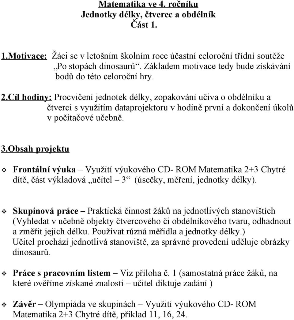 Cíl hodiny: Procvičení jednotek délky, zopakování učiva o obdélníku a čtverci s využitím dataprojektoru v hodině první a dokončení úkolů v počítačové učebně. 3.