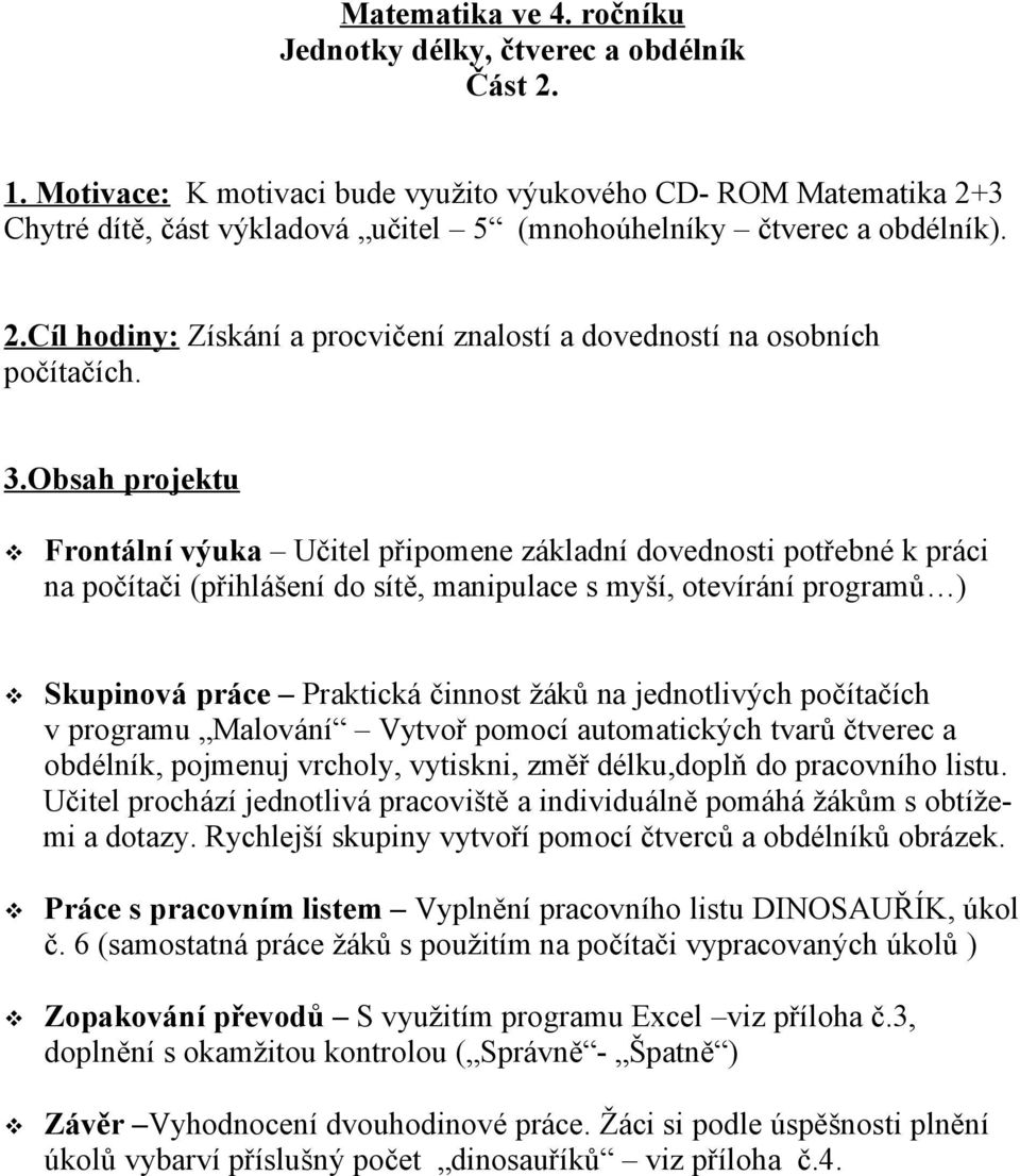 3.Obsah projektu Frontální výuka Učitel připomene základní dovednosti potřebné k práci na počítači (přihlášení do sítě, manipulace s myší, otevírání programů ) Skupinová práce Praktická činnost žáků