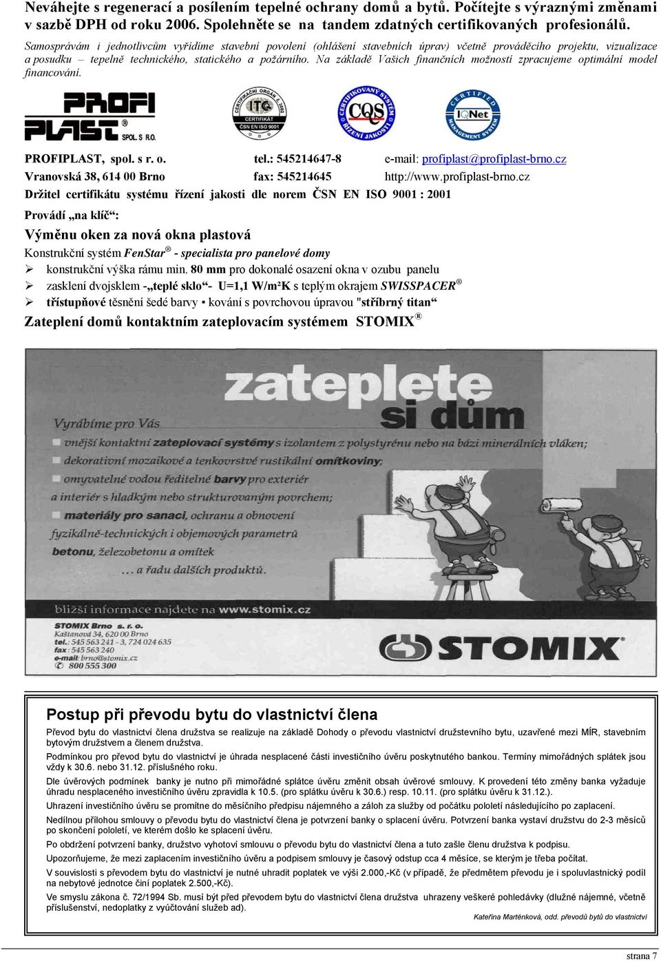 Na základě Vašich finančních možností zpracujeme optimální model financování. PROFIPLAST, spol. s r. o. tel.: 545214647-8 e-mail: profiplast@profiplast-brno.