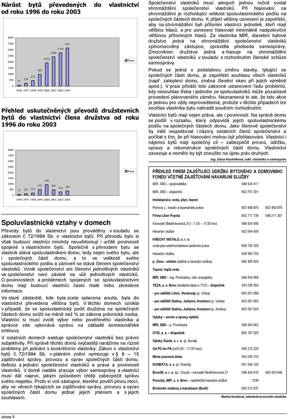 2002 2003 Počet Počet Společenství vlastníků musí alespoň jednou ročně svolat shromáždění společenství vlastníků.