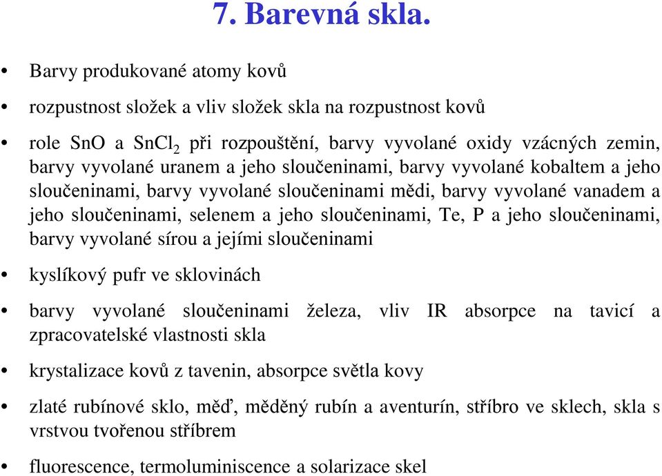 sloučeninami, barvy vyvolané kobaltem a jeho sloučeninami, barvy vyvolané sloučeninami mědi, barvy vyvolané vanadem a jeho sloučeninami, selenem a jeho sloučeninami, Te, P a jeho sloučeninami,