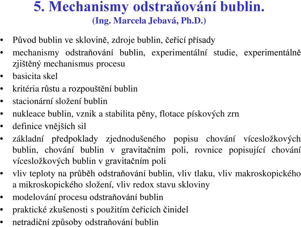 bublin stacionární složení bublin nukleace bublin, vznik a stabilita pěny, flotace pískových zrn definice vnějších sil základní předpoklady zjednodušeného popisu chování vícesložkových bublin,