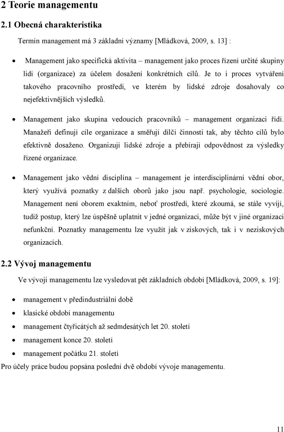 Je to i proces vytváření takového pracovního prostředí, ve kterém by lidské zdroje dosahovaly co nejefektivnějších výsledků. Management jako skupina vedoucích pracovníků management organizaci řídí.