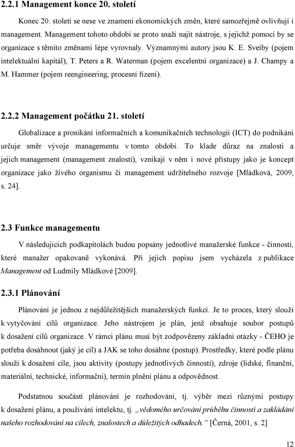 Peters a R. Waterman (pojem excelentní organizace) a J. Champy a M. Hammer (pojem reengineering, procesní řízení). 2.2.2 Management počátku 21.