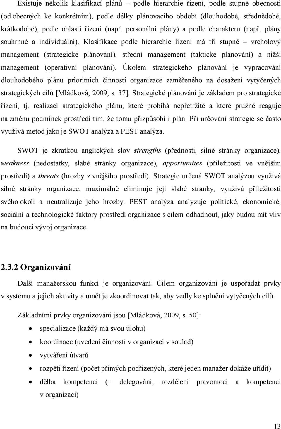 Klasifikace podle hierarchie řízení má tři stupně vrcholový management (strategické plánování), střední management (taktické plánování) a nižší management (operativní plánování).