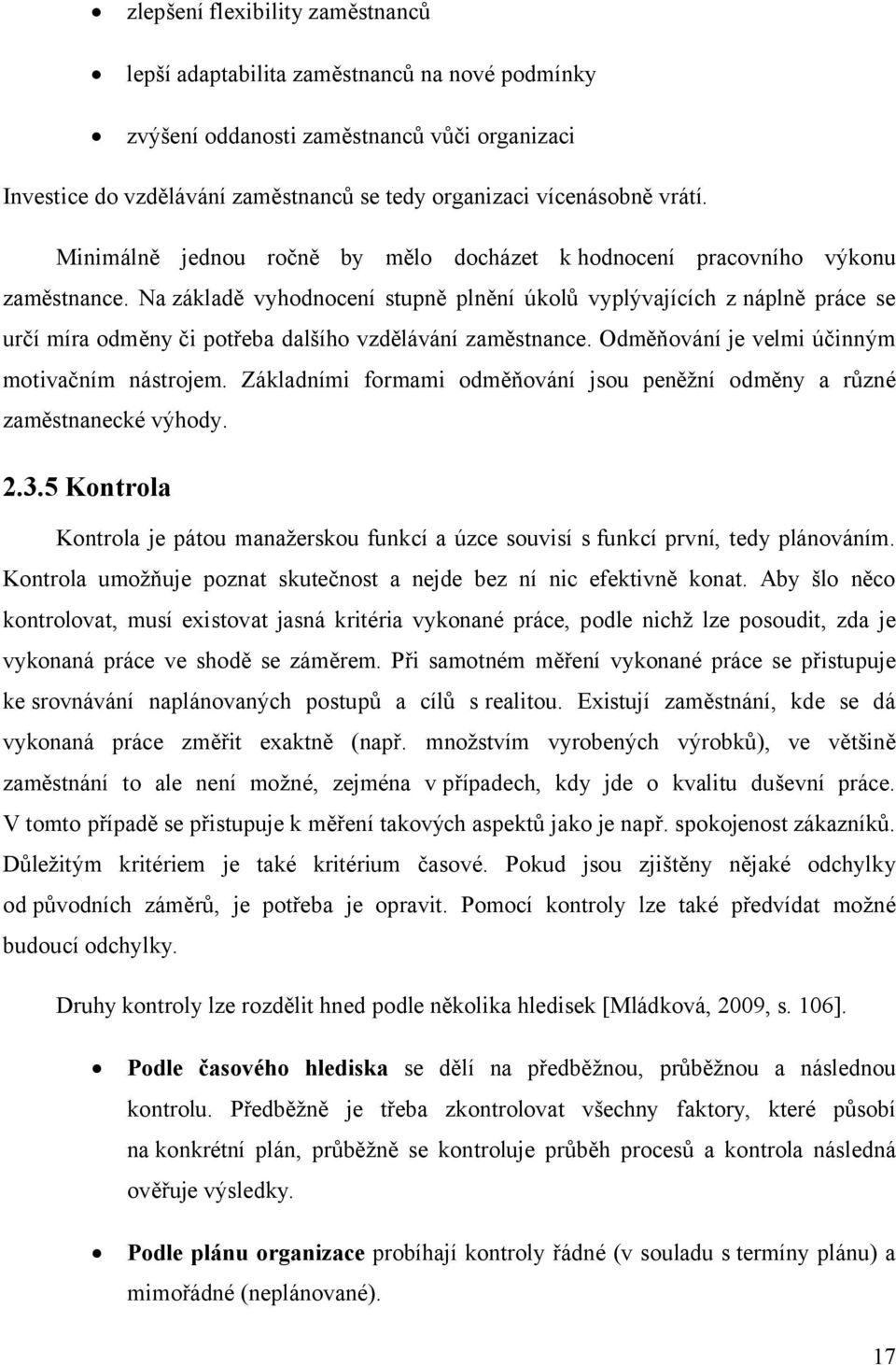 Na základě vyhodnocení stupně plnění úkolů vyplývajících z náplně práce se určí míra odměny či potřeba dalšího vzdělávání zaměstnance. Odměňování je velmi účinným motivačním nástrojem.