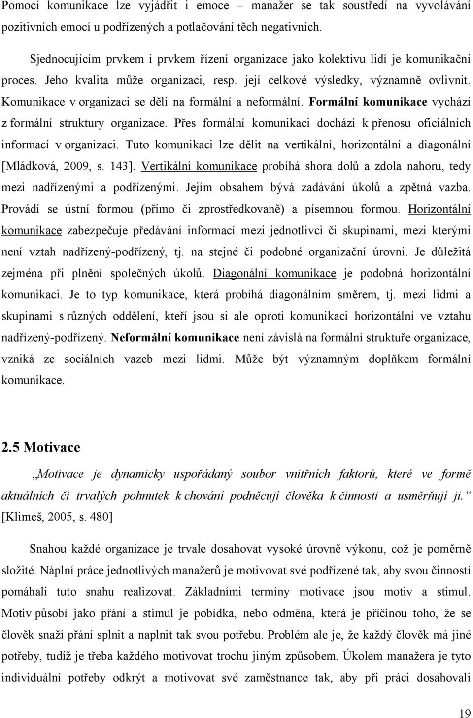 Komunikace v organizaci se dělí na formální a neformální. Formální komunikace vychází z formální struktury organizace. Přes formální komunikaci dochází k přenosu oficiálních informací v organizaci.