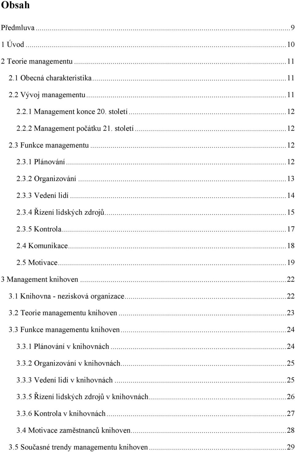 1 Knihovna - nezisková organizace...22 3.2 Teorie managementu knihoven...23 3.3 Funkce managementu knihoven...24 3.3.1 Plánování v knihovnách...24 3.3.2 Organizování v knihovnách...25 3.3.3 Vedení lidí v knihovnách.