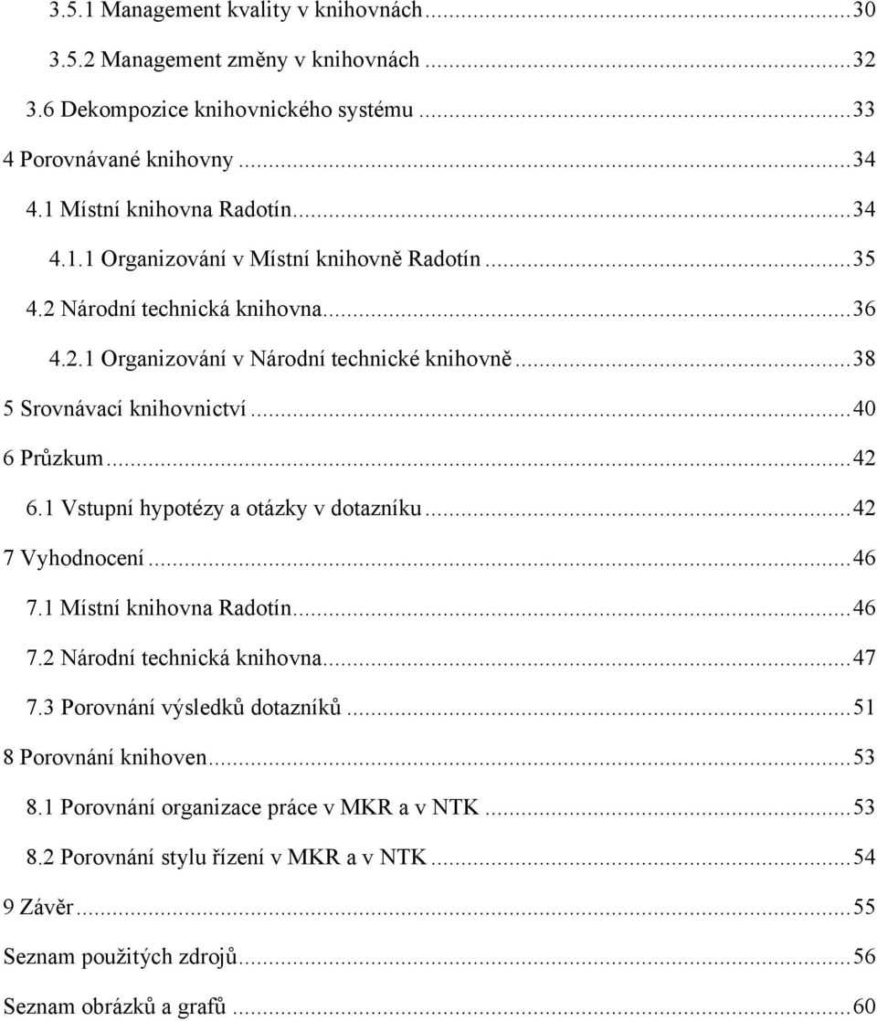 ..42 6.1 Vstupní hypotézy a otázky v dotazníku...42 7 Vyhodnocení...46 7.1 Místní knihovna Radotín...46 7.2 Národní technická knihovna...47 7.3 Porovnání výsledků dotazníků.