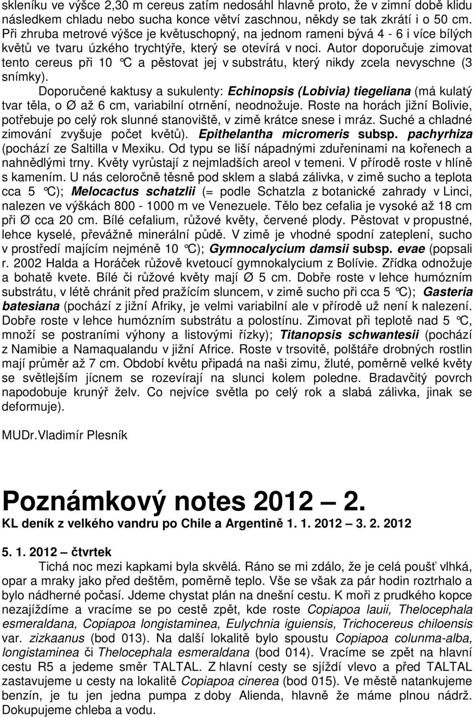 Autor doporučuje zimovat tento cereus při 10 C a pěstovat jej v substrátu, který nikdy zcela nevyschne (3 snímky).