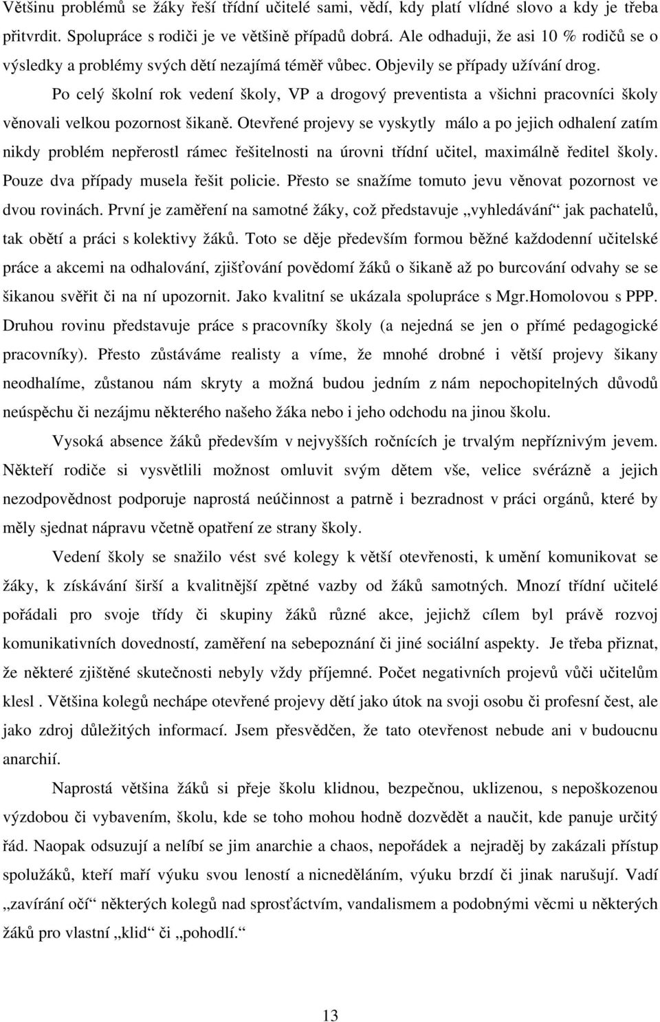 Po celý školní rok vedení školy, VP a drogový preventista a všichni pracovníci školy věnovali velkou pozornost šikaně.