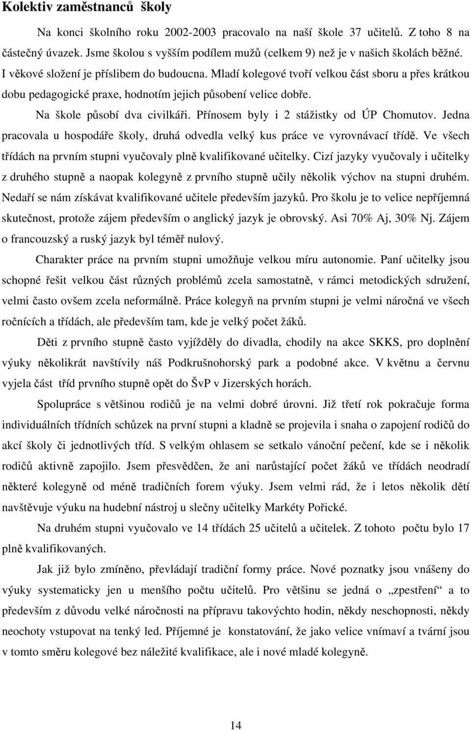 Přínosem byly i 2 stážistky od ÚP Chomutov. Jedna pracovala u hospodáře školy, druhá odvedla velký kus práce ve vyrovnávací třídě.