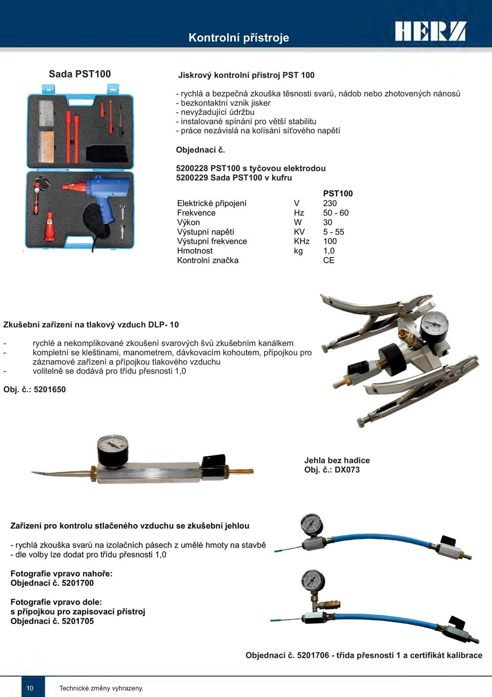 5200228 PST100 s tyčovou elektrodou 5200229 Sada PST100 v kufru Elektrické připojení Frekvence Výkon Výstupní napětí Výstupní frekvence Hmotnost Kontrolní značka V Hz W KV KHz kg PST100 230 50-60 30