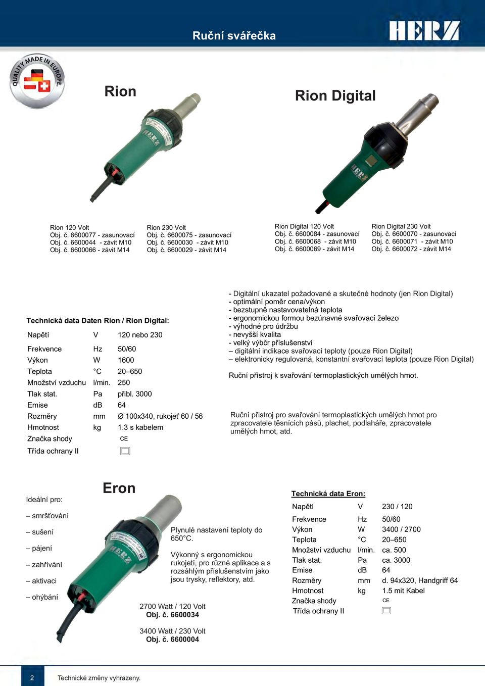 č. 6600072 - závit M14 Technická data Daten Rion / Rion Digital: Napětí V 120 nebo 230 Frekvence Hz 50/60 Výkon W 1600 Teplota C 20 650 Množství vzduchu l/min. 250 Tlak stat. Pa přibl.