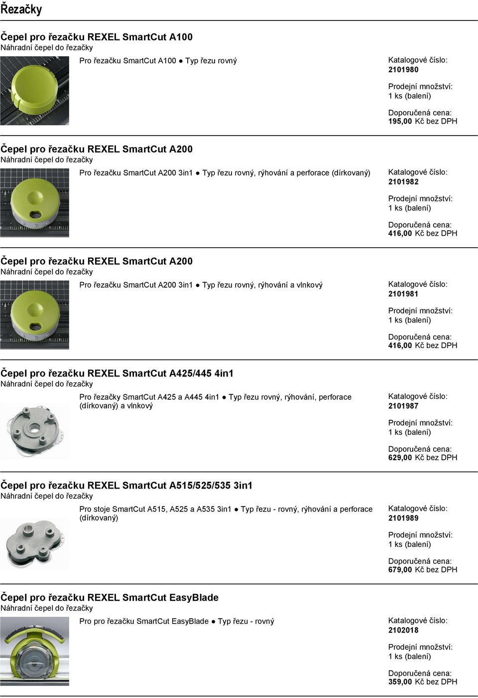 REXEL SmartCut A425/445 4in1 Pro řezačky SmartCut A425 a A445 4in1 Typ řezu rovný, rýhování, perforace (dírkovaný) a vlnkový 2101987 629,00 Kč bez DPH Čepel pro řezačku REXEL SmartCut A515/525/535