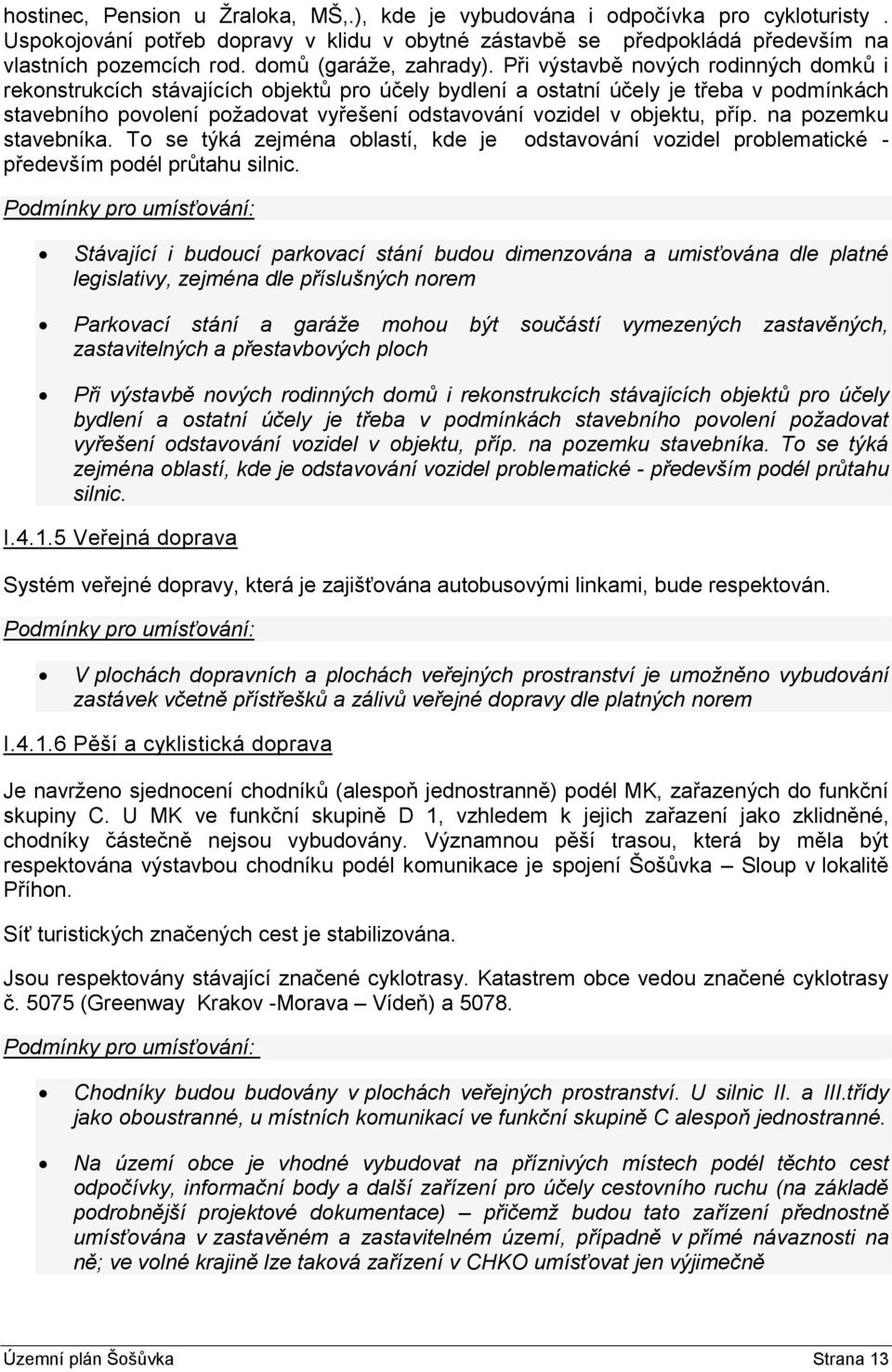 Při výstavbě nových rodinných domků i rekonstrukcích stávajících objektů pro účely bydlení a ostatní účely je třeba v podmínkách stavebního povolení požadovat vyřešení odstavování vozidel v objektu,