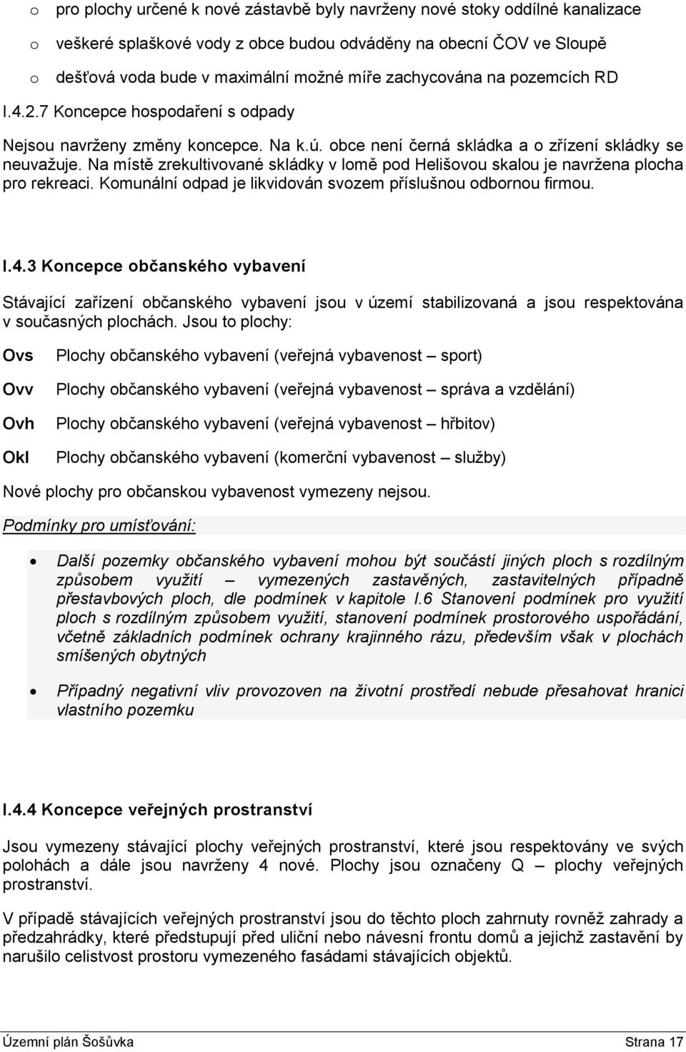 Na místě zrekultivované skládky v lomě pod Helišovou skalou je navržena plocha pro rekreaci. Komunální odpad je likvidován svozem příslušnou odbornou firmou. I.4.