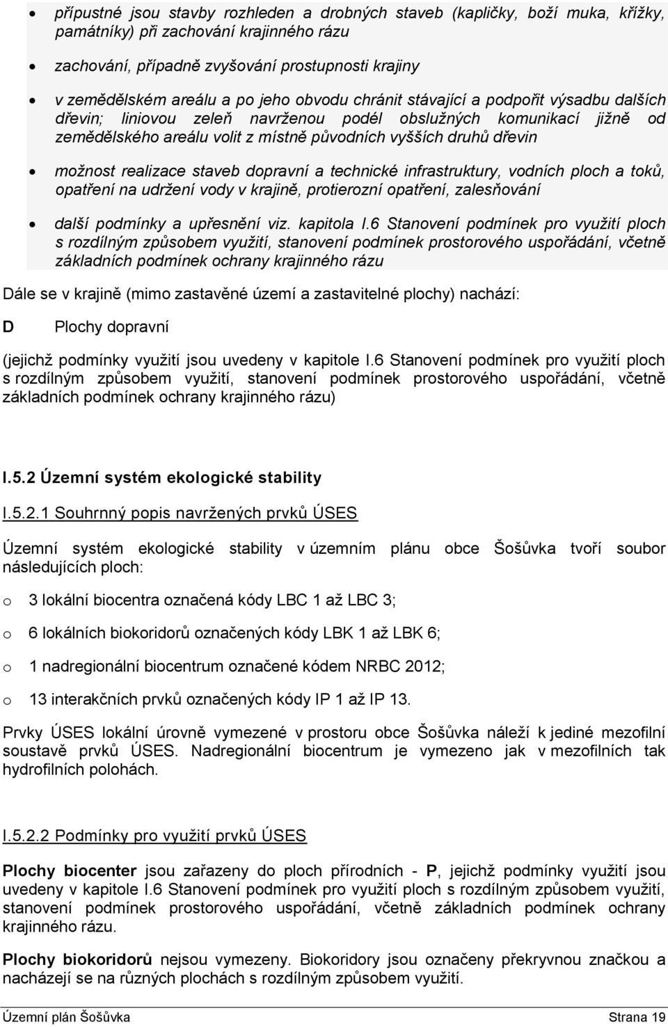 možnost realizace staveb dopravní a technické infrastruktury, vodních ploch a toků, opatření na udržení vody v krajině, protierozní opatření, zalesňování další podmínky a upřesnění viz. kapitola I.