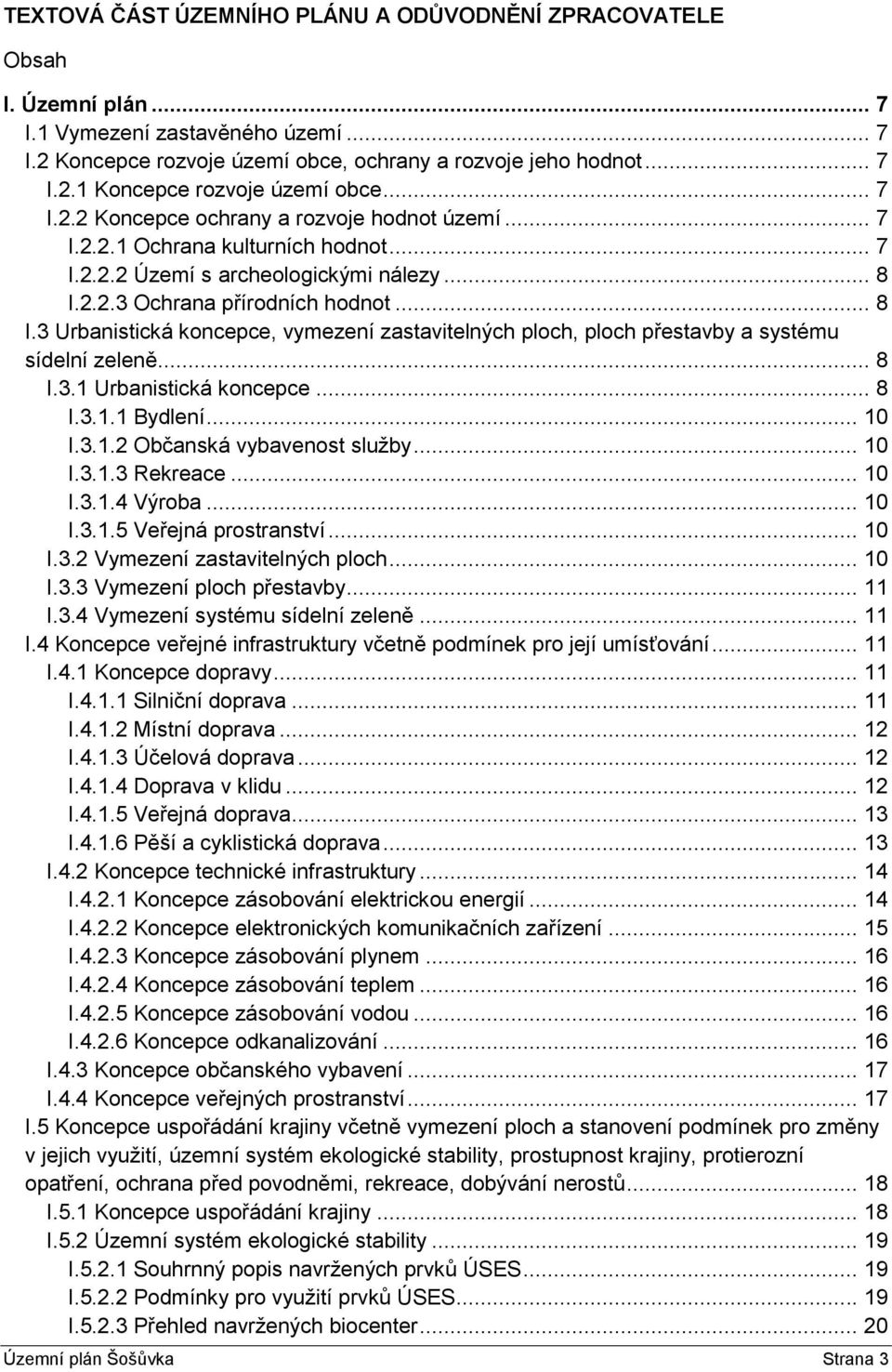 2.2.3 Ochrana přírodních hodnot... 8 I.3 Urbanistická koncepce, vymezení zastavitelných ploch, ploch přestavby a systému sídelní zeleně... 8 I.3.1 Urbanistická koncepce... 8 I.3.1.1 Bydlení... 10 I.3.1.2 Občanská vybavenost služby.