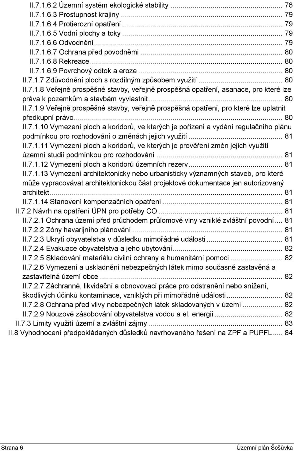 .. 80 II.7.1.9 Veřejně prospěšné stavby, veřejně prospěšná opatření, pro které lze uplatnit předkupní právo... 80 II.7.1.10 Vymezení ploch a koridorů, ve kterých je pořízení a vydání regulačního plánu podmínkou pro rozhodování o změnách jejich využití.