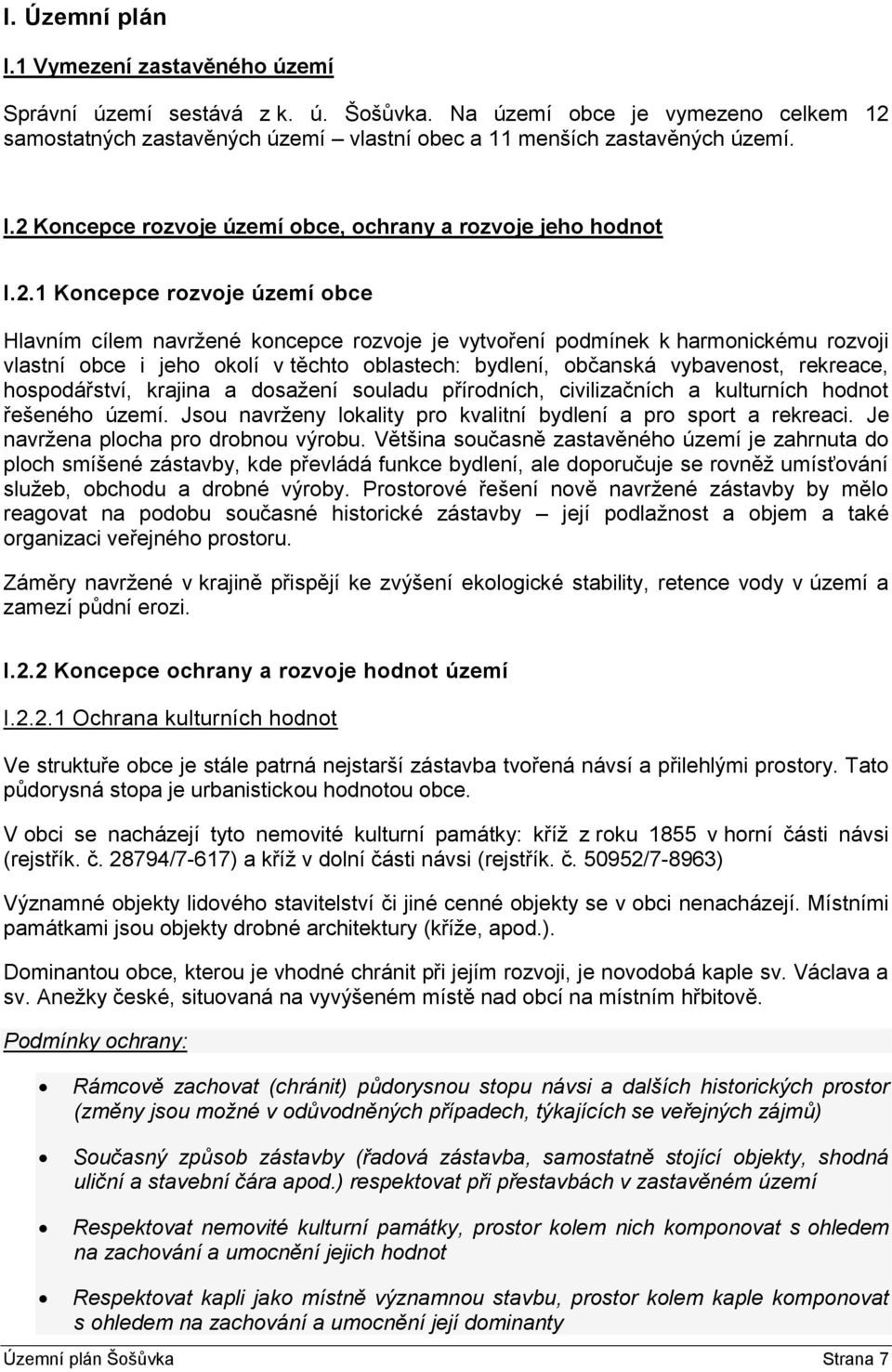 rekreace, hospodářství, krajina a dosažení souladu přírodních, civilizačních a kulturních hodnot řešeného území. Jsou navrženy lokality pro kvalitní bydlení a pro sport a rekreaci.