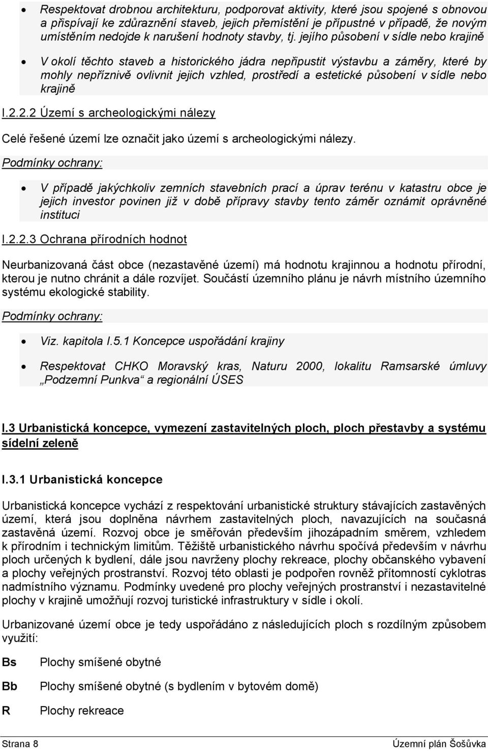 jejího působení v sídle nebo krajině V okolí těchto staveb a historického jádra nepřipustit výstavbu a záměry, které by mohly nepříznivě ovlivnit jejich vzhled, prostředí a estetické působení v sídle