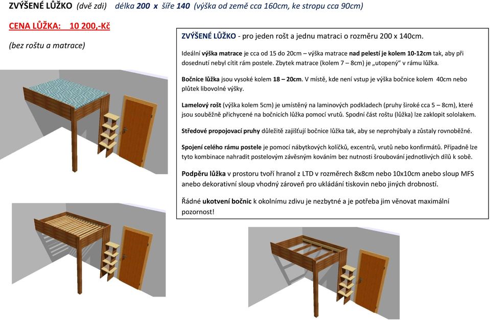 V místě, kde není vstup je výška bočnice kolem 40cm nebo plůtek libovolné výšky.