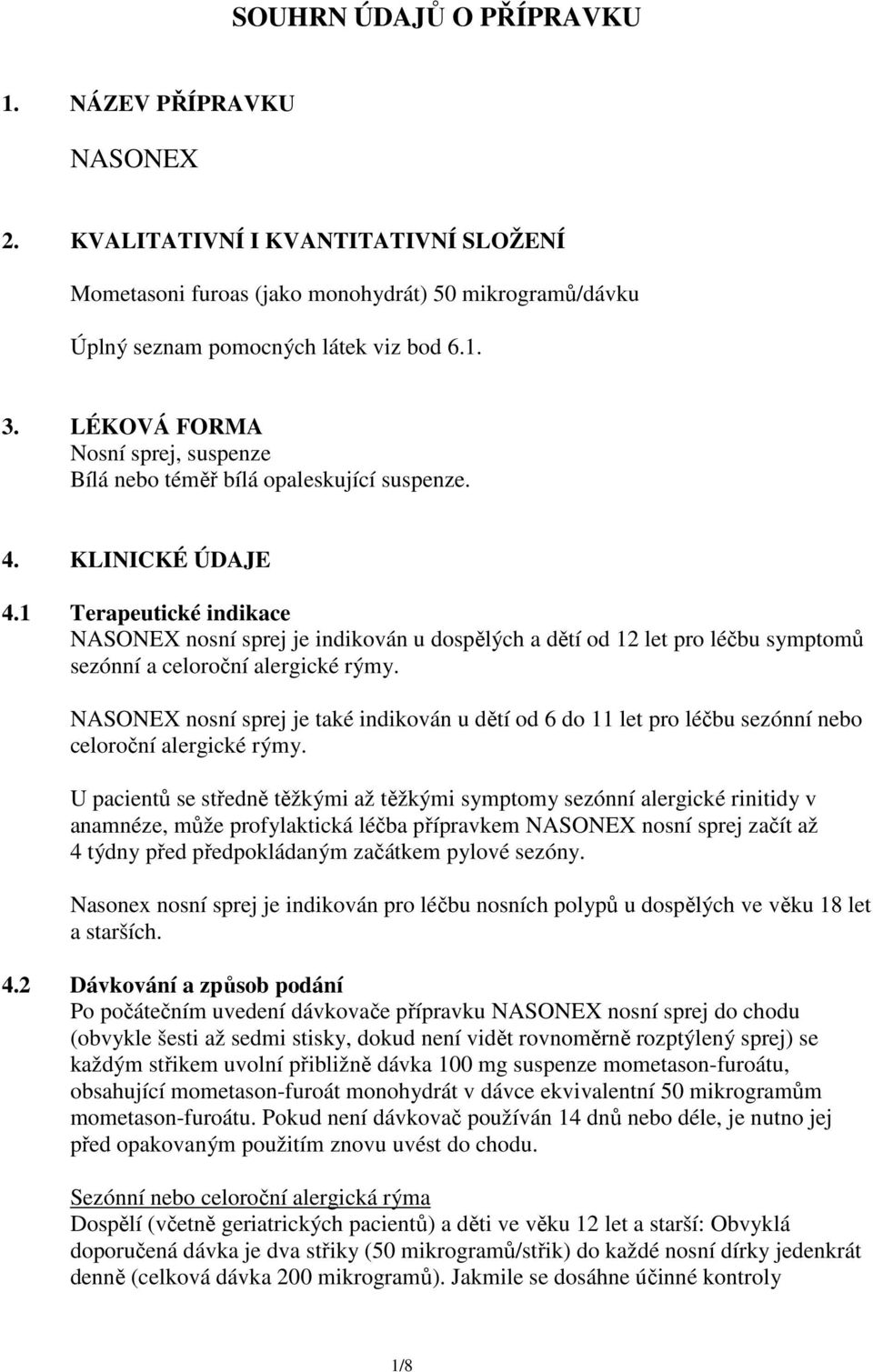 1 Terapeutické indikace NASONEX nosní sprej je indikován u dospělých a dětí od 12 let pro léčbu symptomů sezónní a celoroční alergické rýmy.