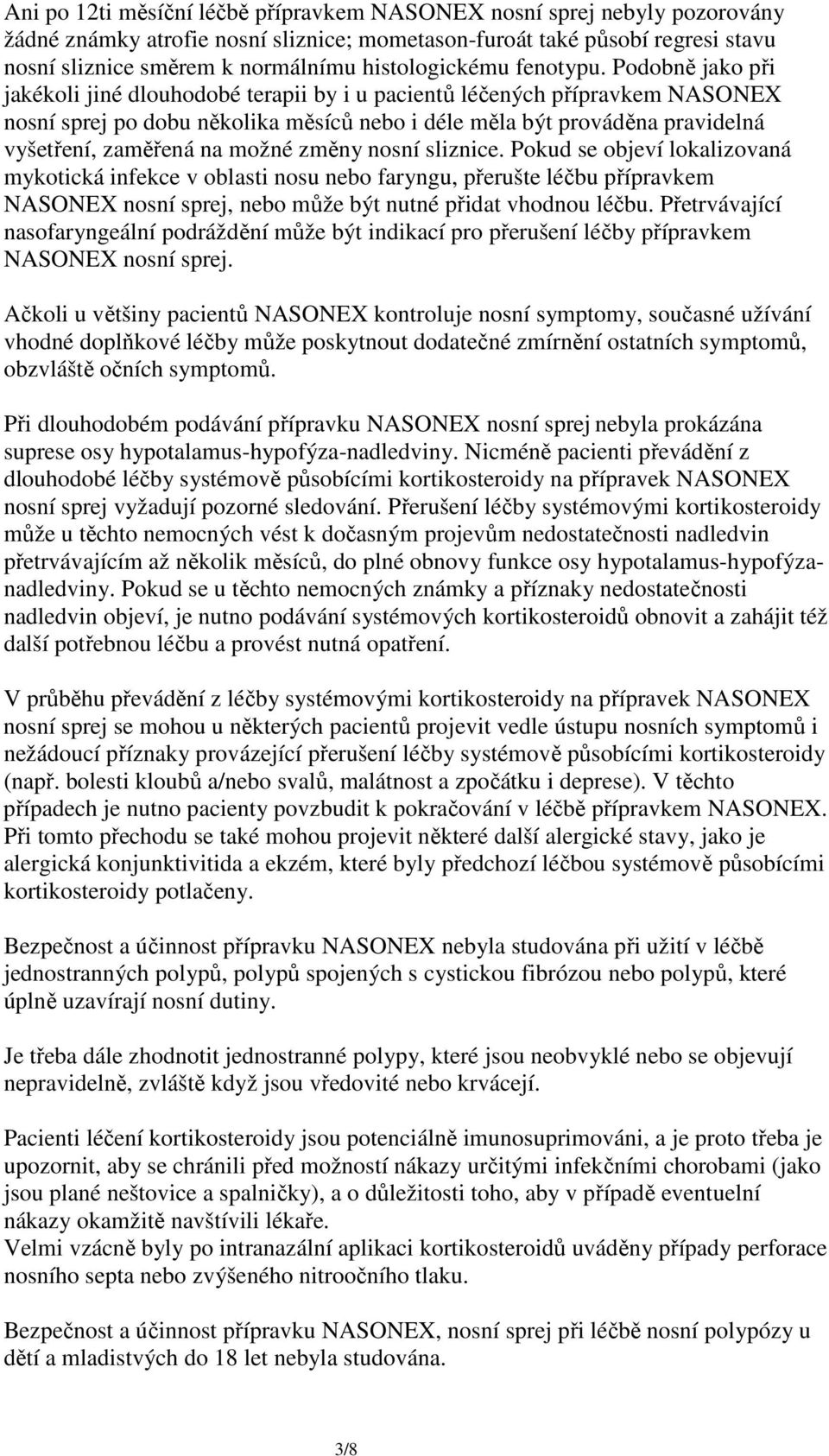 Podobně jako při jakékoli jiné dlouhodobé terapii by i u pacientů léčených přípravkem NASONEX nosní sprej po dobu několika měsíců nebo i déle měla být prováděna pravidelná vyšetření, zaměřená na