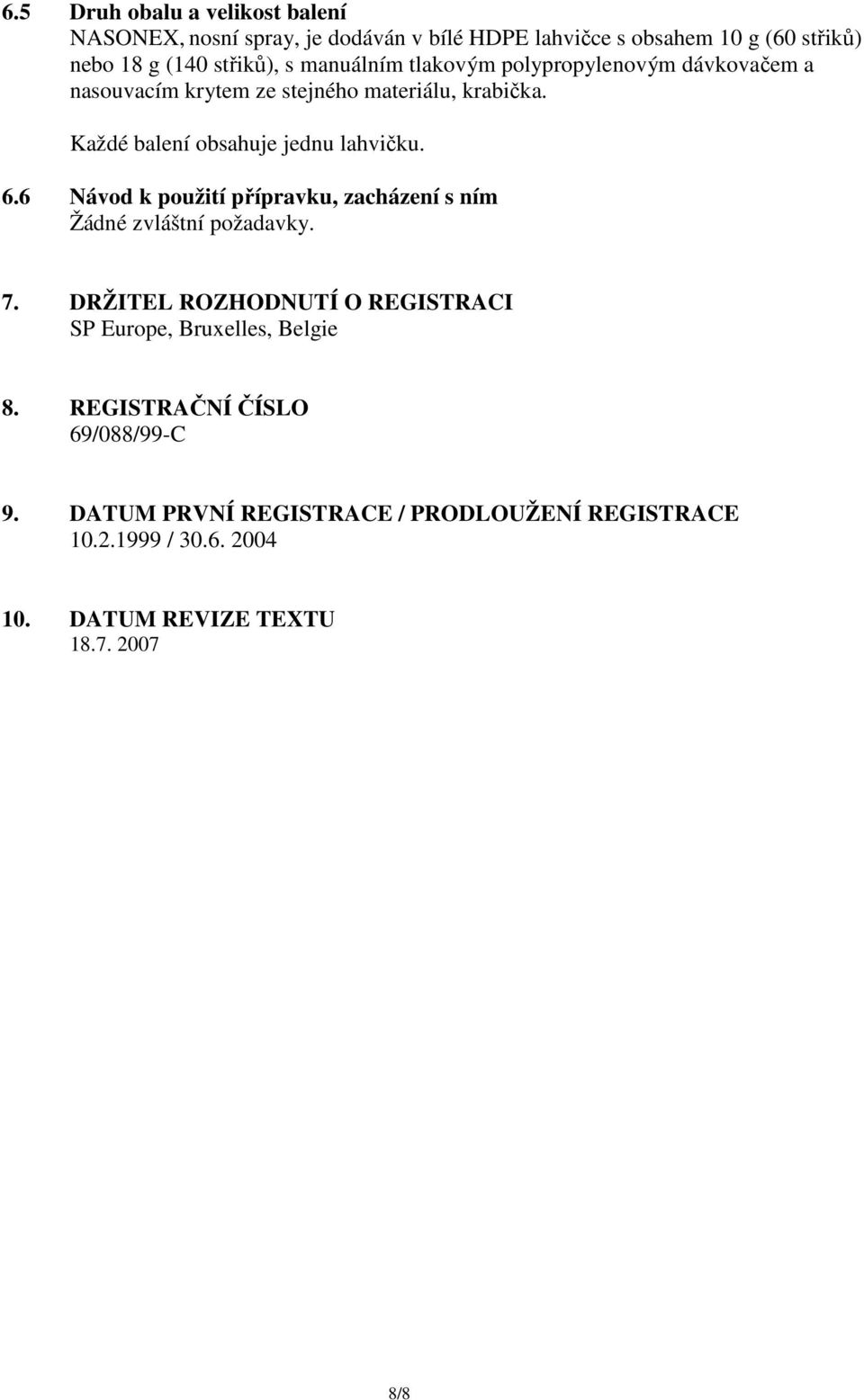 6 Návod k použití přípravku, zacházení s ním Žádné zvláštní požadavky. 7. DRŽITEL ROZHODNUTÍ O REGISTRACI SP Europe, Bruxelles, Belgie 8.