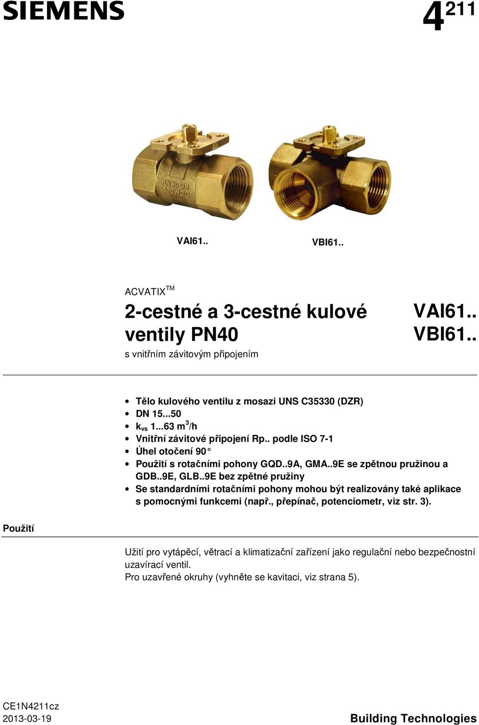 .9E bez zpětné pružiny Se standardními rotačními pohony mohou být realizovány také aplikace s pomocnými funkcemi (např., přepínač, potenciometr, viz str. 3).