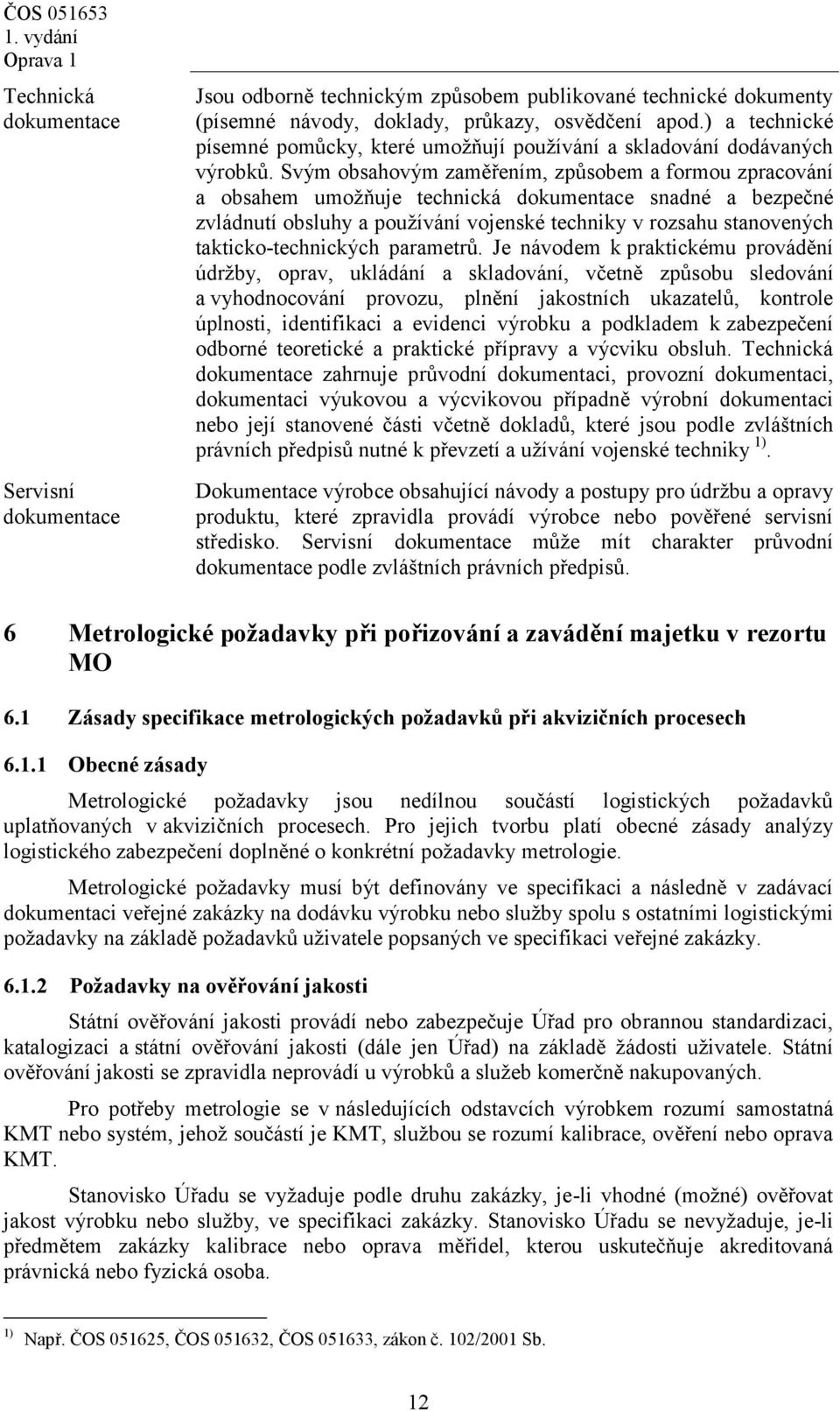 Svým obsahovým zaměřením, způsobem a formou zpracování a obsahem umožňuje technická dokumentace snadné a bezpečné zvládnutí obsluhy a používání vojenské techniky v rozsahu stanovených