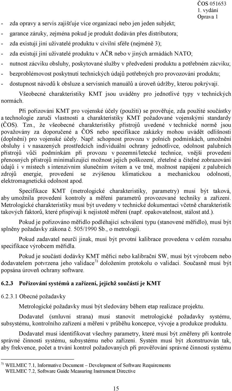 bezproblémovost poskytnutí technických údajů potřebných pro provozování produktu; - dostupnost návodů k obsluze a servisních manuálů a úroveň údržby, kterou pokrývají.