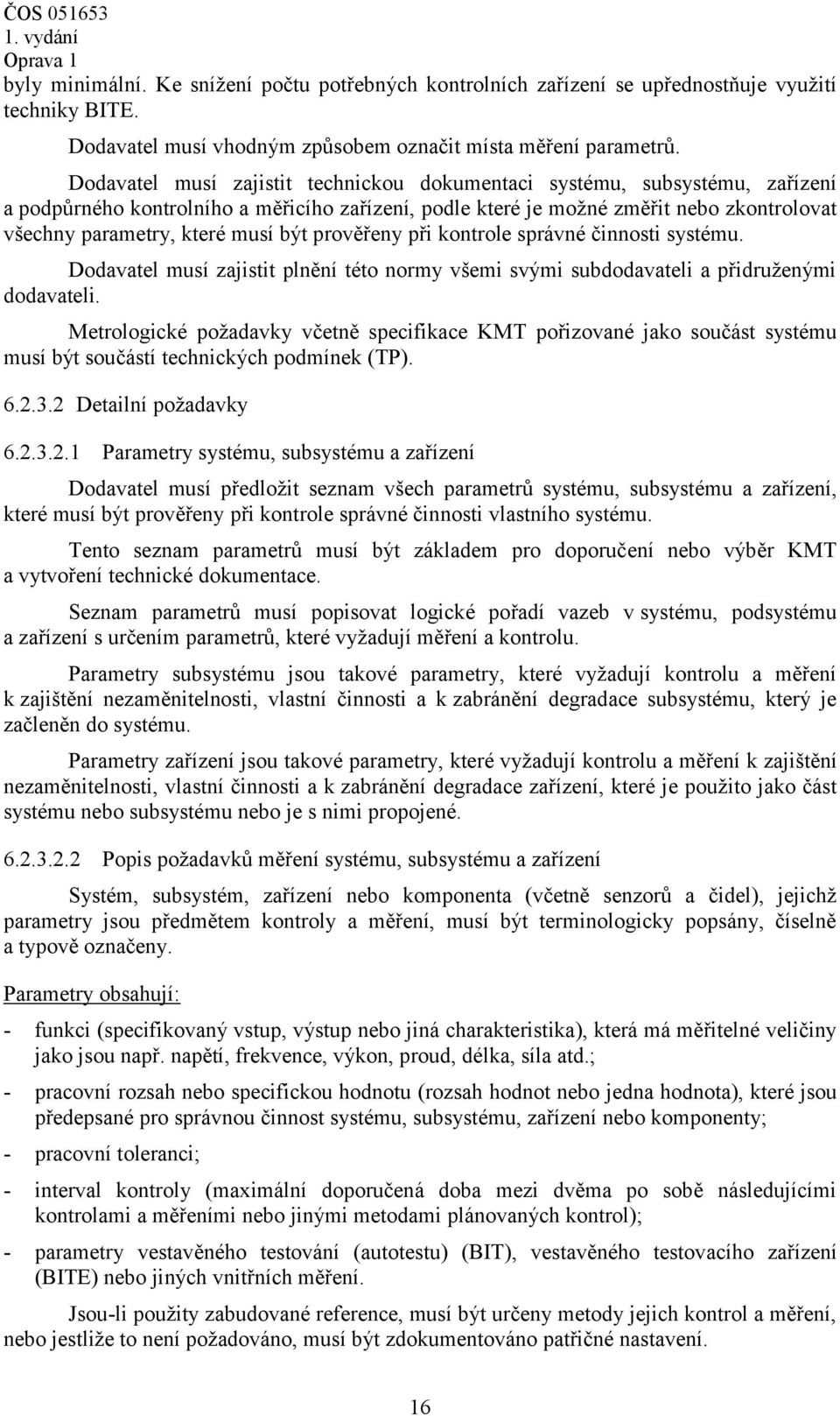 být prověřeny při kontrole správné činnosti systému. Dodavatel musí zajistit plnění této normy všemi svými subdodavateli a přidruženými dodavateli.