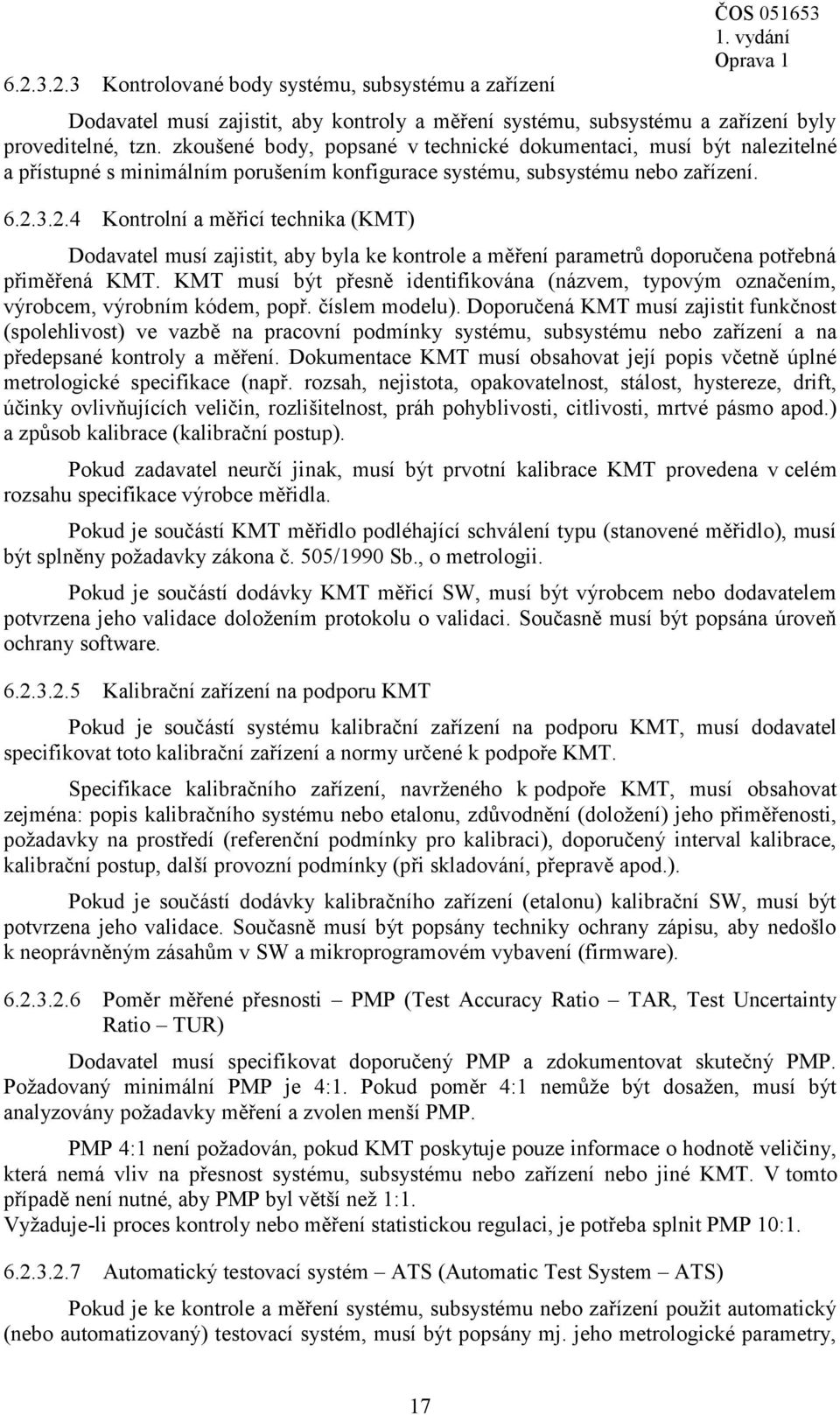 3.2.4 Kontrolní a měřicí technika (KMT) Dodavatel musí zajistit, aby byla ke kontrole a měření parametrů doporučena potřebná přiměřená KMT.