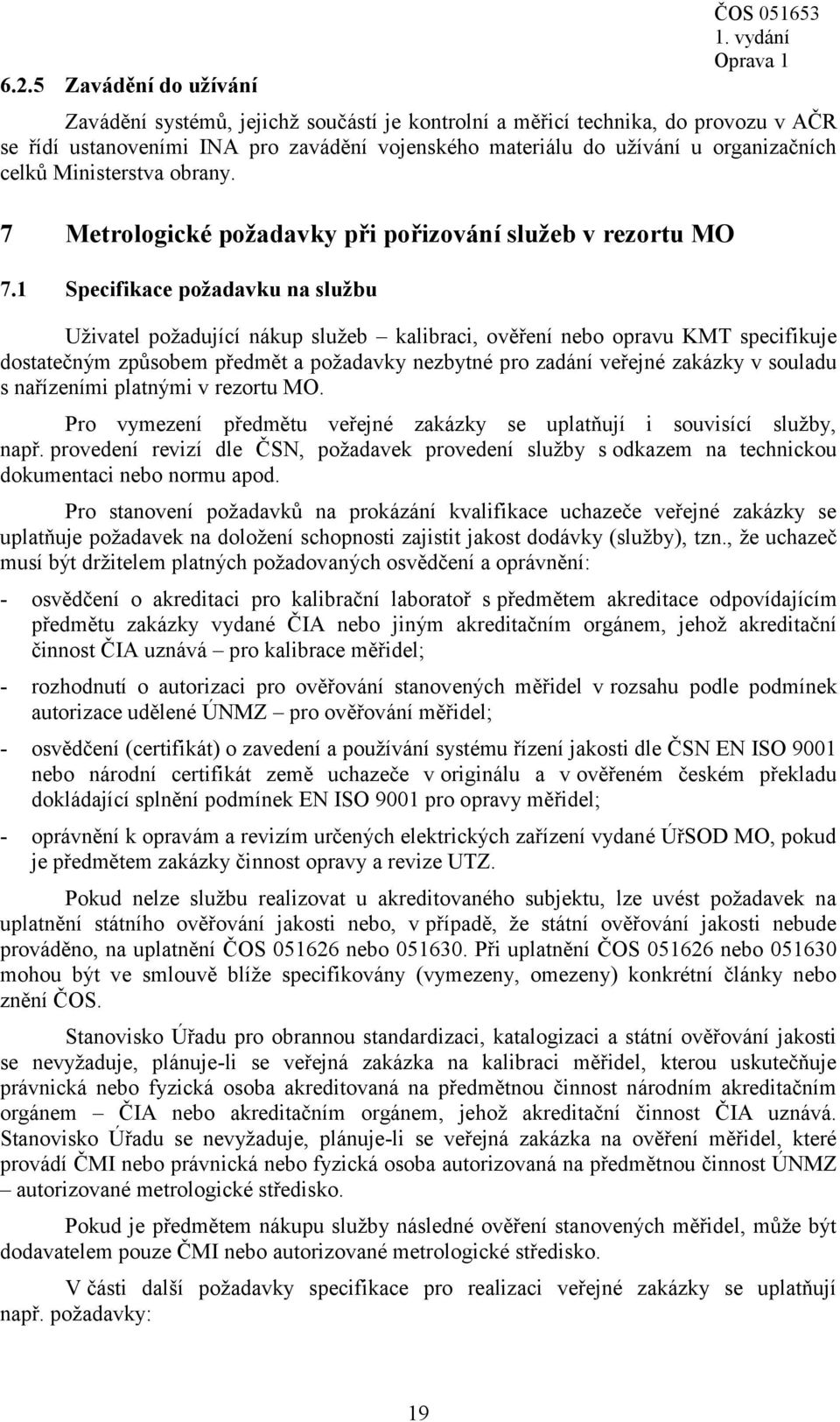 1 Specifikace požadavku na službu Uživatel požadující nákup služeb kalibraci, ověření nebo opravu KMT specifikuje dostatečným způsobem předmět a požadavky nezbytné pro zadání veřejné zakázky v