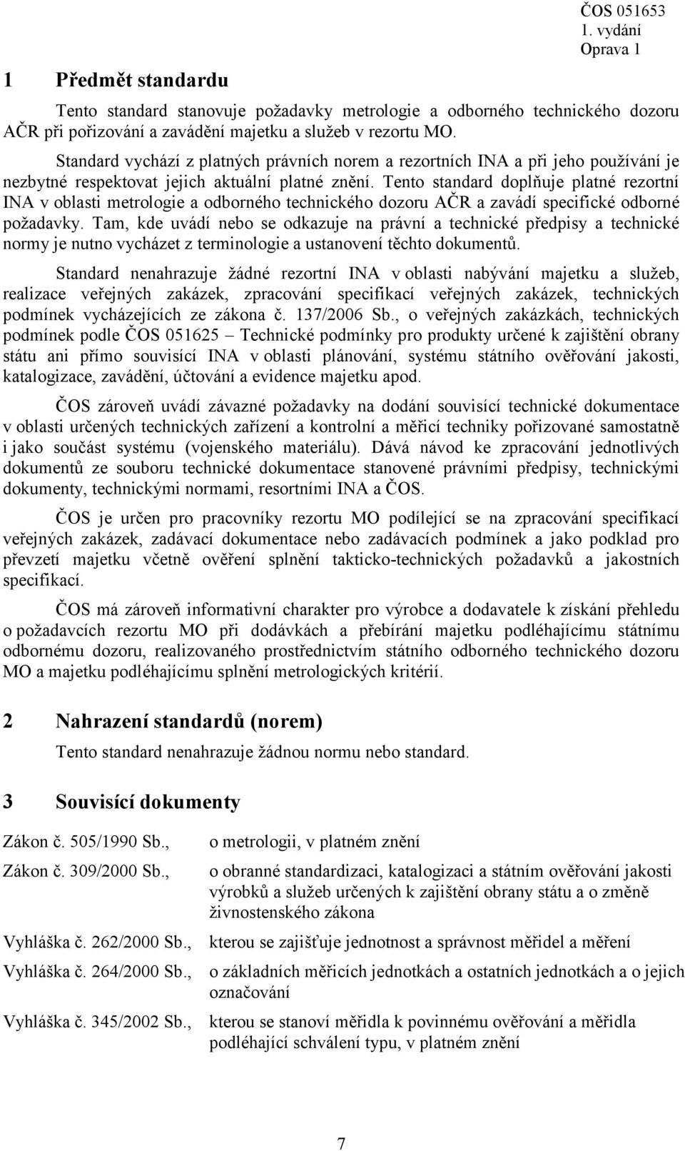 Tento standard doplňuje platné rezortní INA v oblasti metrologie a odborného technického dozoru AČR a zavádí specifické odborné požadavky.