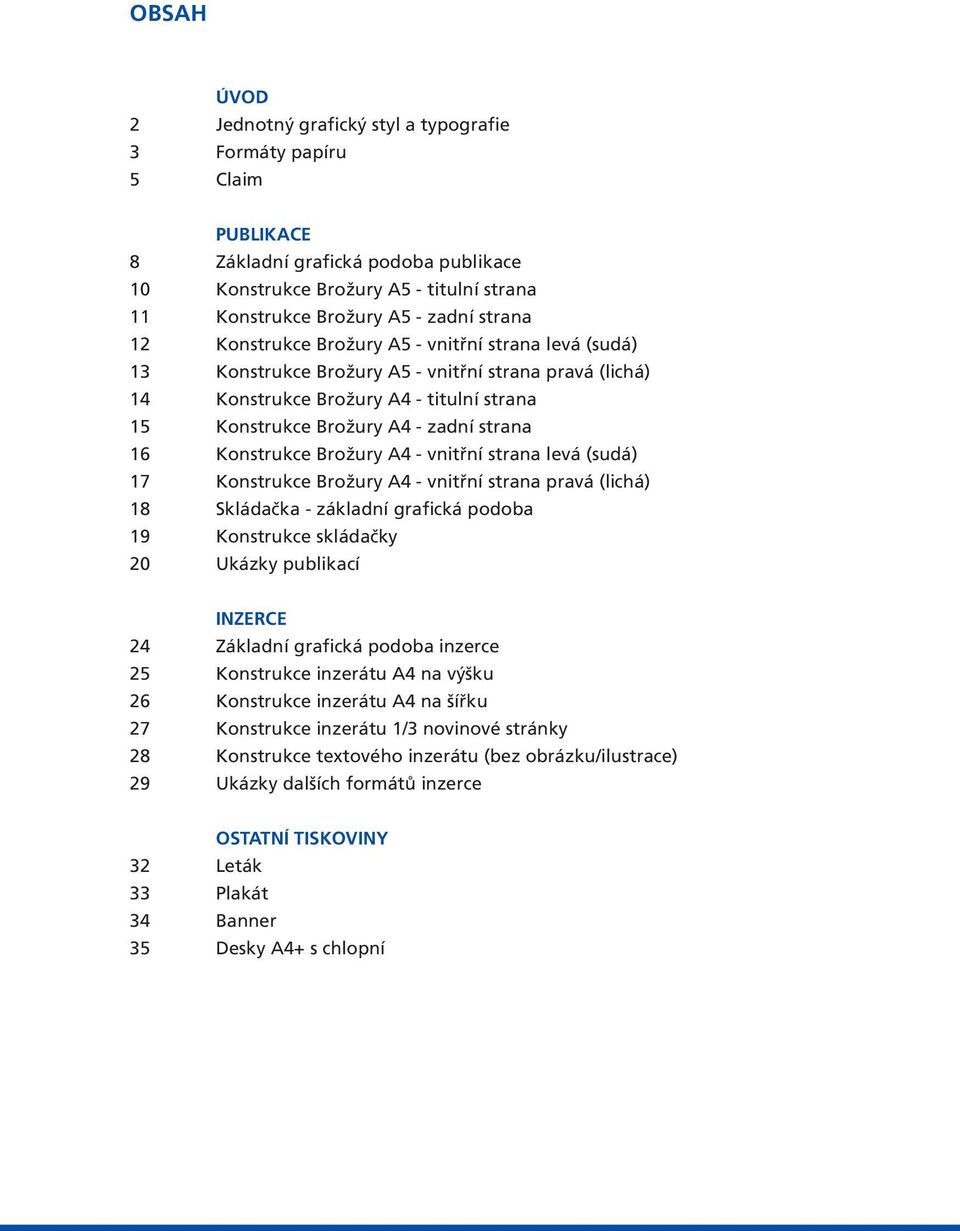 16 Konstrukce Brožury A4 - vnitřní strana levá (sudá) 17 Konstrukce Brožury A4 - vnitřní strana pravá (lichá) 18 Skládačka - základní grafická podoba 19 Konstrukce skládačky 20 Ukázky publikací