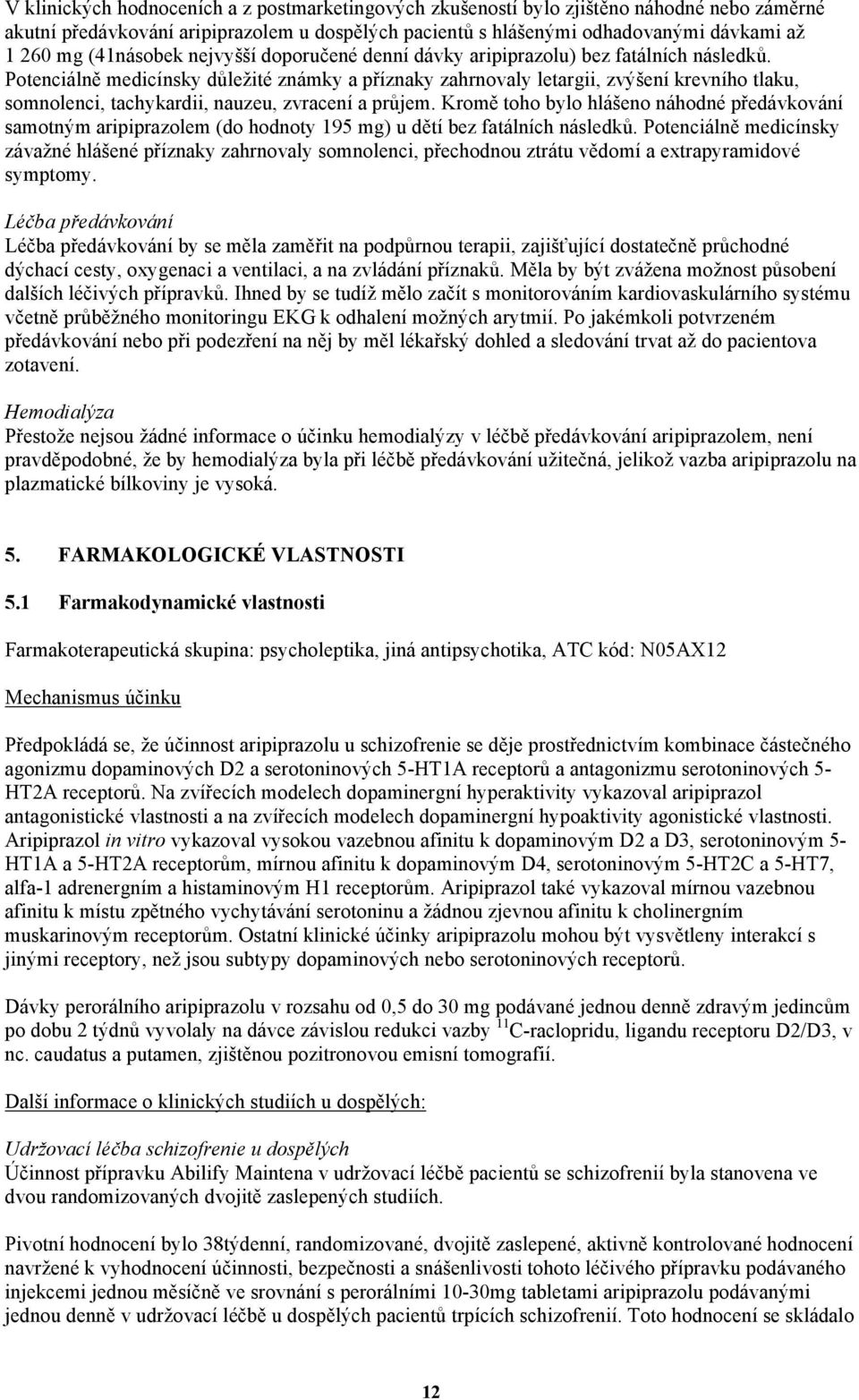 Potenciálně medicínsky důležité známky a příznaky zahrnovaly letargii, zvýšení krevního tlaku, somnolenci, tachykardii, nauzeu, zvracení a průjem.