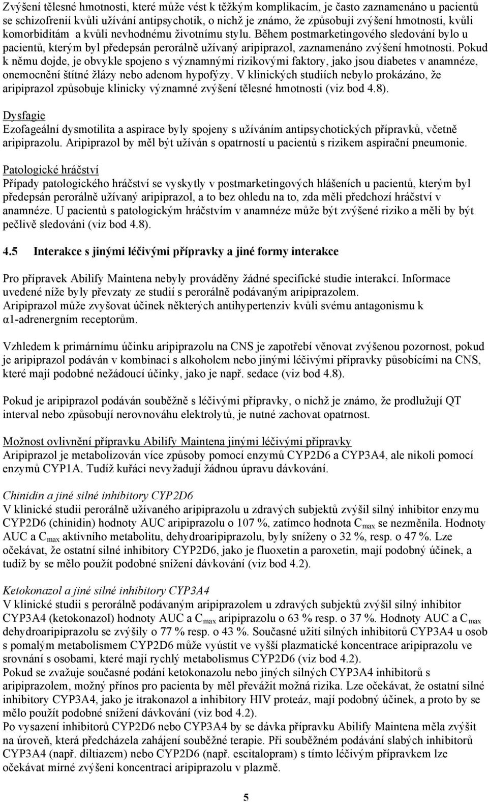 Pokud k němu dojde, je obvykle spojeno s významnými rizikovými faktory, jako jsou diabetes v anamnéze, onemocnění štítné žlázy nebo adenom hypofýzy.