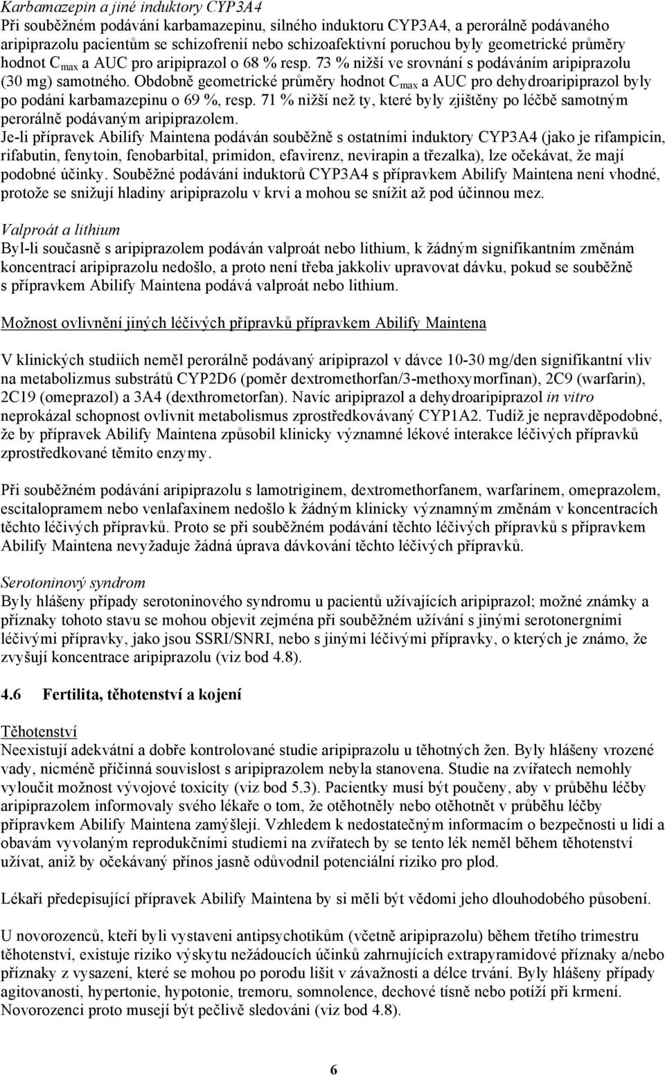 Obdobně geometrické průměry hodnot C max a AUC pro dehydroaripiprazol byly po podání karbamazepinu o 69 %, resp.