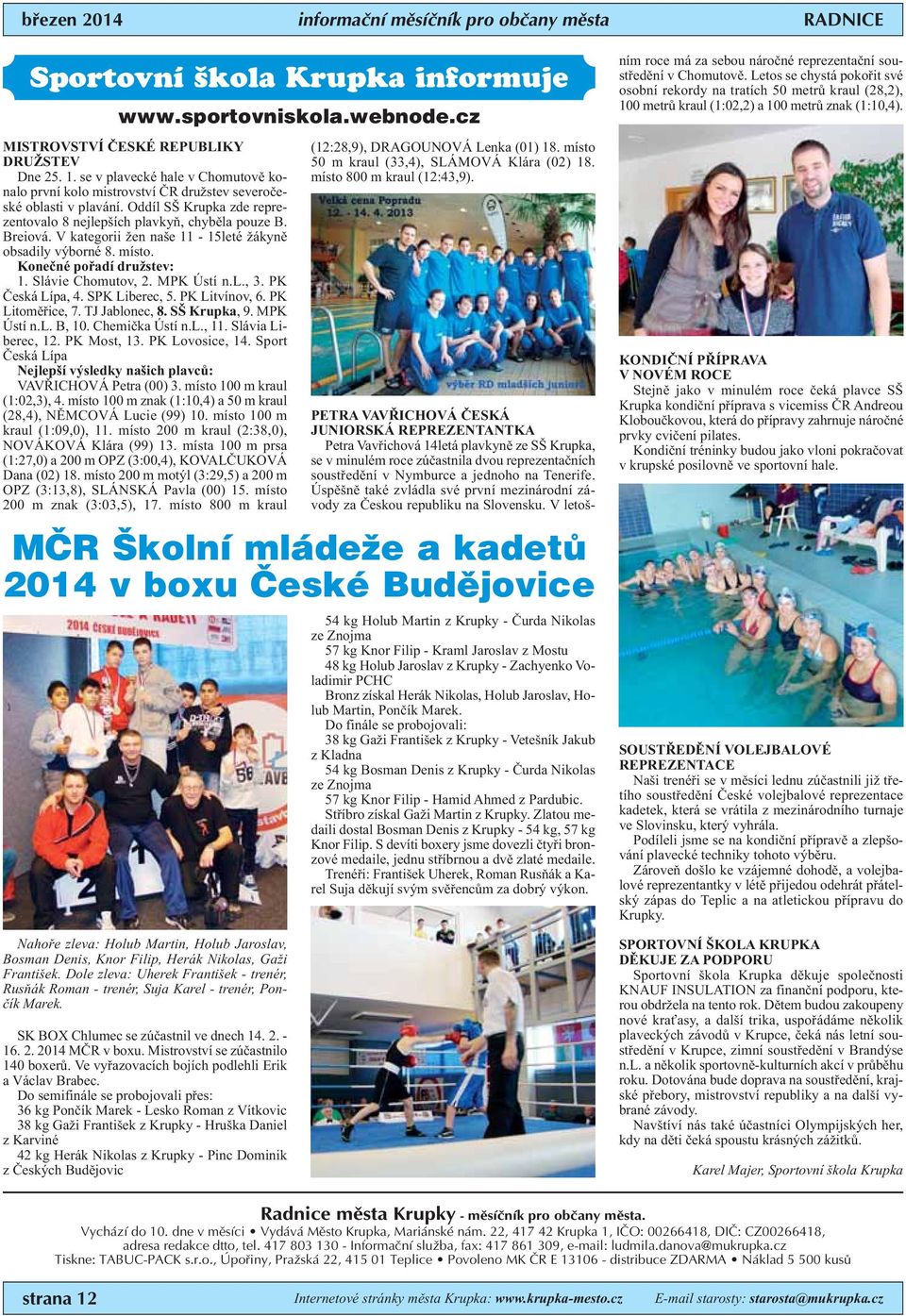 V kategorii žen naše 11-15leté žákyně obsadily výborné 8. místo. Konečné pořadí družstev: 1. Slávie Chomutov, 2. MPK Ústí n.l., 3. PK Česká Lípa, 4. SPK Liberec, 5. PK Litvínov, 6. PK Litoměřice, 7.