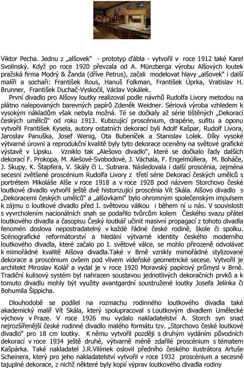 Brunner, František Duchač-Vyskočil, Václav Vokálek. První divadlo pro Alšovy loutky realizoval podle návrhů Rudolfa Livory metodou na plátno nalepovaných barevných papírů Zdeněk Weidner.