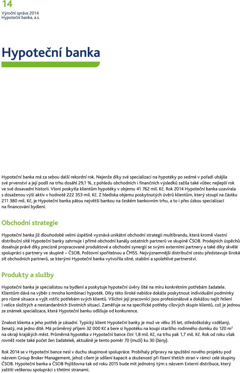 dosavadní historii. Vloni poskytla klientům hypotéky v objemu 41 762. Rok 2014 Hypoteční banka uzavírala s dosaženou výší aktiv v hodnotě 222 353.