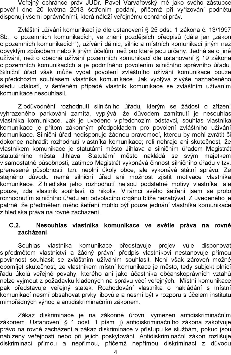 Zvláštní užívání komunikací je dle ustanovení 25 odst. 1 zákona č. 13/1997 Sb.