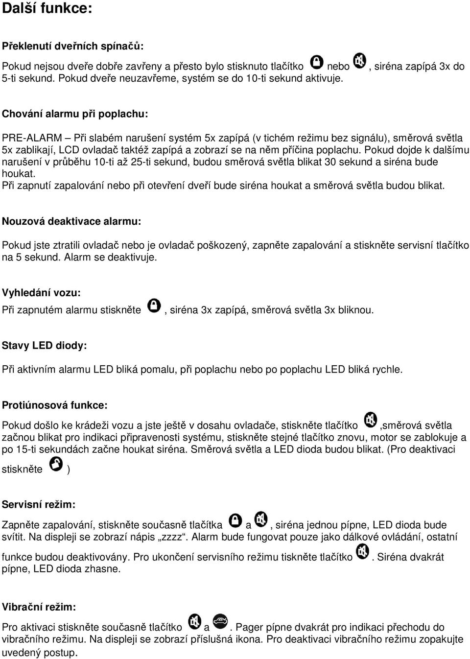 Chování alarmu při poplachu: PRE-ALARM Při slabém narušení systém 5x zapípá (v tichém režimu bez signálu), směrová světla 5x zablikají, LCD ovladač taktéž zapípá a zobrazí se na něm příčina poplachu.