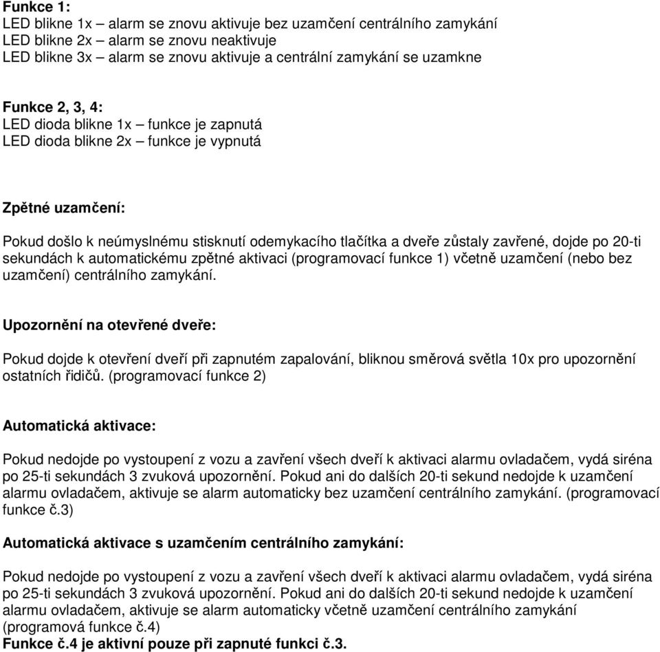 sekundách k automatickému zpětné aktivaci (programovací funkce 1) včetně uzamčení (nebo bez uzamčení) centrálního zamykání.